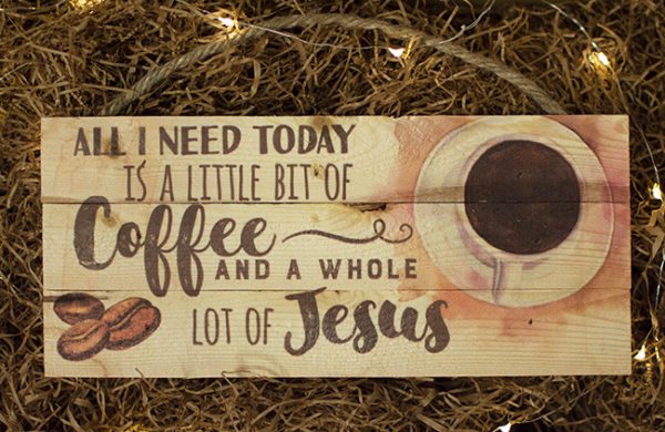 Start the day with All I Need Today Is A Little Bit Of Coffee & A Whole Lot Of Jesus hanging sign. Let this inspirational sign remind you of what truly matters.
